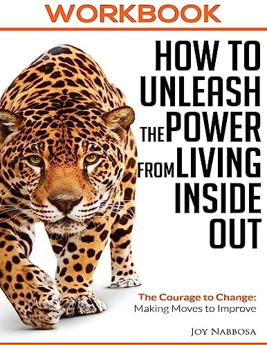 Workbook How To Unleash the Power from Living Inside Out The Courage to Change; Making Moves to Improve