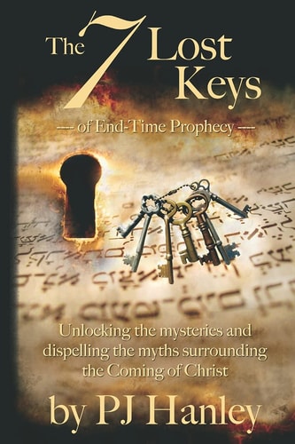 The 7 Lost Keys of End-Time Prophecy Unlocking the Mysteries and Dispelling the Myths Surrounding the Coming of Christ