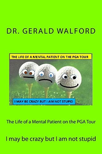 The Life of a Mental Patient on the PGA Tour I May Be Crazy But I Am Not Stupid