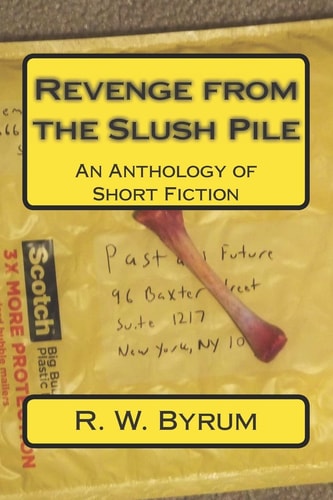Revenge from the Slush Pile An Anthology of Short Fiction