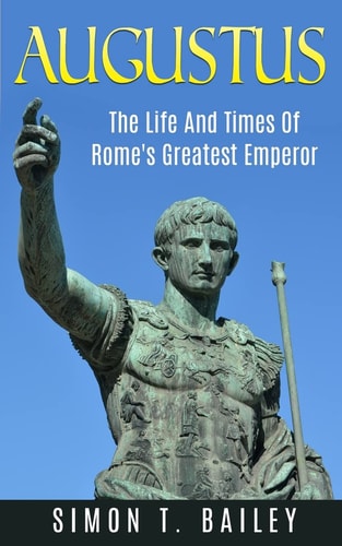 Augustus The Life and Times of Rome's Greatest Emperor