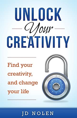Unlock Your Creativity Find Your Creativity, and Change Your Life