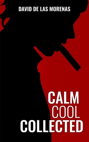 Calm, Cool, Collected How to Demolish Stress, Master Anxiety, and Live Your Life