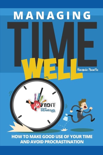 Managing Time Well How To Make Good Use Of Your Time and Avoid Procrastination