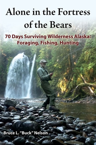 Alone in the Fortress of the Bears 70 Days Surviving Wilderness Alaska: Foraging, Fishing, Hunting