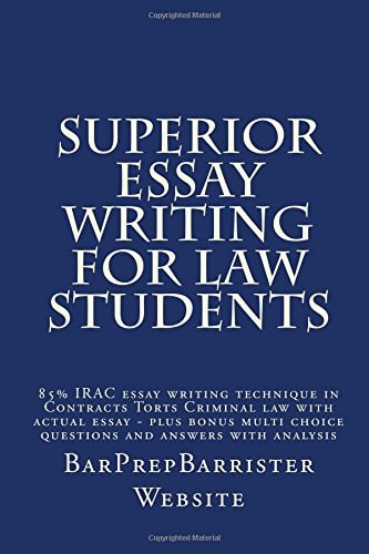 Superior Essay Writing For Law Students 85% IRAC Essay Writing Technique in Contracts Torts Criminal Law with Actual Essay - Plus Bonus Multi Choice Questions and Answers with Analysis