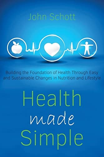 Health Made Simple Building the Foundation of Health Through Easy and Sustainable Changes in Nutrition and Lifestyle