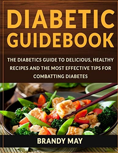 Diabetic Guidebook The Diabetics Guide to Delicious, Healthy Recipes and the Most Effective Tips for Combatting Diabetes