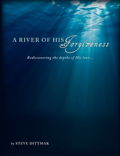 A River of His Forgiveness Rediscovering the Depths of His Love...