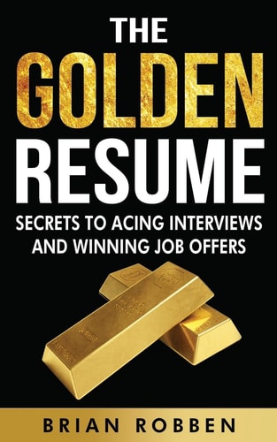 The Golden Resume Secrets to Acing Interviews and Winning Job Offers