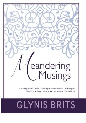 Meandering Musings An Insight Into Understanding Our Connection to the Spirit World and How to Improve Our Human Experience