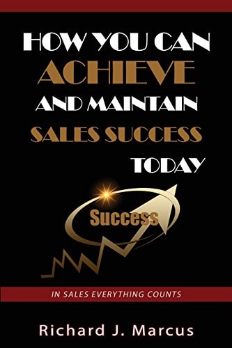 How You Can Achieve and Maintain Sales Success Today In Sales Everything Counts