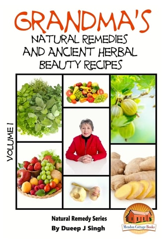 Grandma's Natural Remedies and Ancient Herbal Beauty Recipes Volume 1