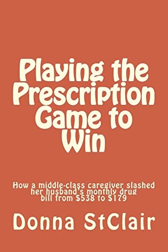 Playing the Prescription Game to Win How a Middle-Class Caregiver Slashed Her Husband's Monthly Drug Bill from $538 To $179