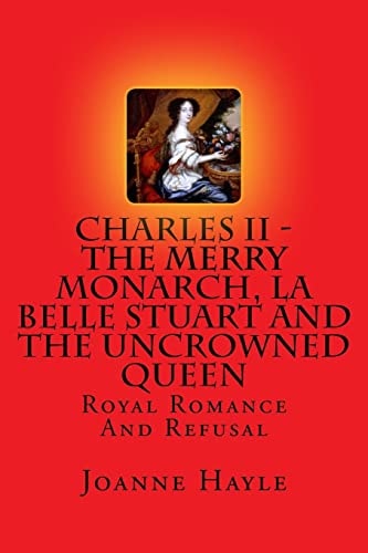 Charles II - The Merry Monarch, La Belle Stuart And The Uncrowned Queen Royal Romance And Refusal