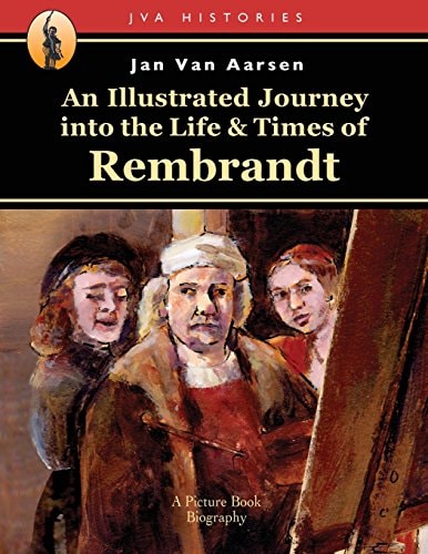 An Illustrated Journey Into the Life and Times of Rembrandt