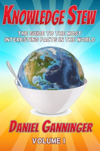Knowledge Stew The Guide to the Most Interesting Facts in the World