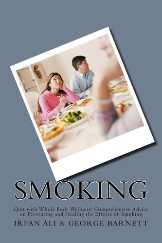 Smoking Quit with Whole Body Wellness! Comprehensive Advice on Preventing and Healing the Effects of Smoking