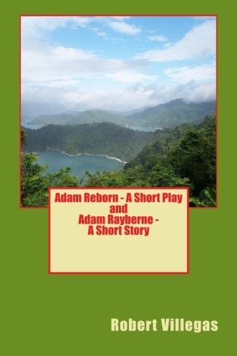 Adam Reborn - a Short Play and Adam Rayberne - a Short Story