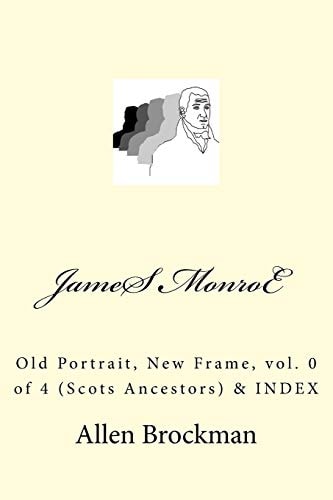 James Monroe Old Portrait, New Frame, Vol. 0 of 4 (Scots Ancestors)