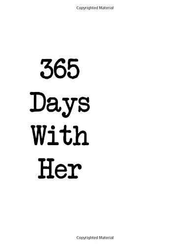 365 Days With Her Everyday With Her Is A Day Worth Living