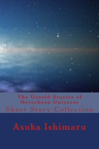 The Untold Stories of Neverbeen Universe Short Story Collection