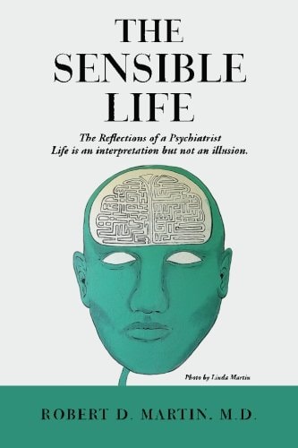 The Sensible Life The Reflections of a Psychiatrist Life Is an Interpretation But Not an Illusion