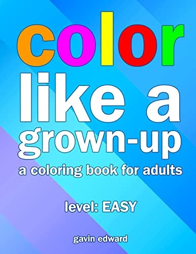 Color Like a Grown-Up A Coloring Book for Adults