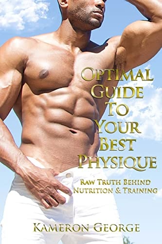 Optimal Guide to Your Best Physique Raw Truth Behind Nutrition and Training