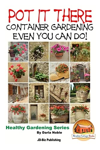 Pot it There Container Gardening Even YOU Can Do