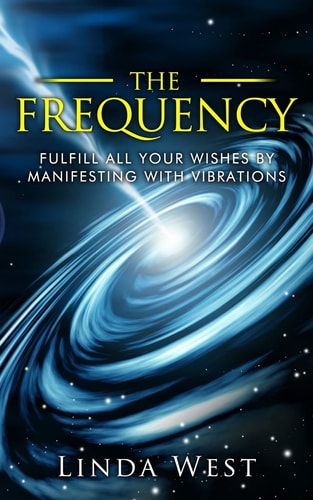 The Frequency Fulfill All Your Wishes by Manifesting with Vibrations