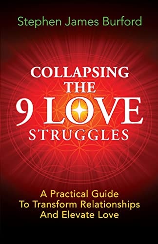 Collapsing The 9 Love Struggles A Practical Guide To Transform Relationships And Elevate Love
