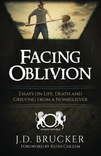 Facing Oblivion Essays on Life, Death and Grieving from a Nonbeliever