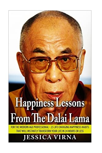 Happiness Lessons From The Dalai Lama For The Modern Age Professional - 25 Life Changing Happiness Habits That Will Instantly Transform Your Life in 24 Hours Or Less