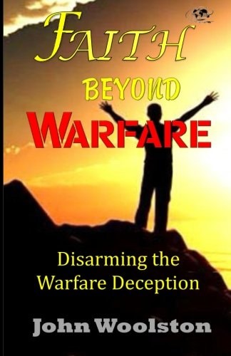 Faith Beyond Warfare Disarming the Warfare Deception