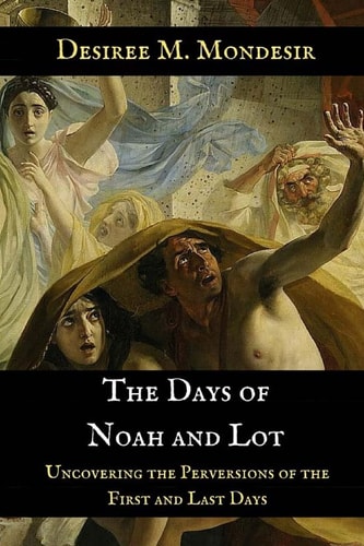 The Days of Noah and Lot Uncovering the Perversions of the First and Last Days