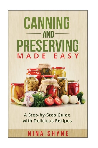 Canning and Preserving Made Easy A Step-By-Step Guide with Delicious Recipes