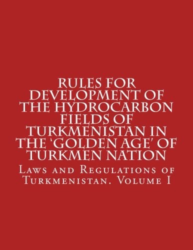 Rules for Development of the Hydrocarbon Fields of Turkmenistan in the 'Golden Age' of Turkmen Nation