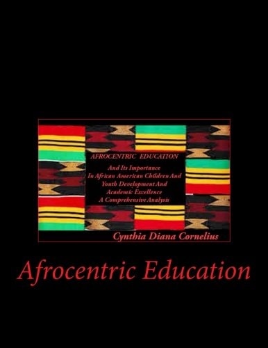 Afrocentric Education Afrocentric Education And Its Importance In African American Children And Youth Development And Academic Excellence