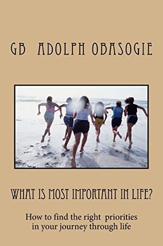 What Is Most Important in Life? How to Find the Right Priorities in Your Journey Through Life