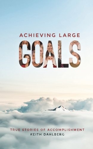 Achieving Large Goals True Stories of Accomplishment