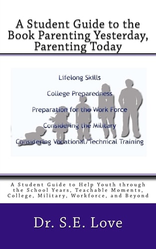 A Student Guide to the Book Parenting Yesterday, Parenting Today A Guide to Help Youth Through the School Years, College, Military, Workforce and Beyond