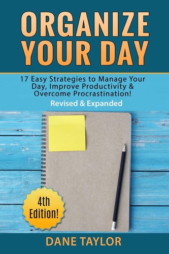 Organize Your Day 17 Easy Strategies to Manage Your Day, Improve Productivity and Overcome Procrastination