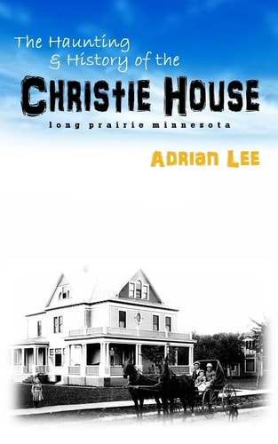 The Haunting and History of the Christie House Long Prairie, Minnesota