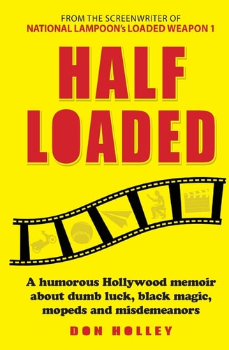 Half Loaded A Humorous Hollywood Memoir about Dumb Luck, Black Magic, Mopeds and Misdemeanors