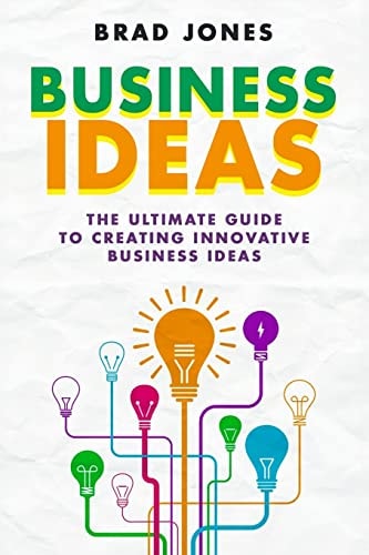 Business Ideas The Ultimate Guide to Creating Innovative Business Ideas