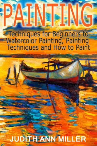 Painting Techniques for Beginners to Watercolor Painting, Painting Techniques and How to Paint