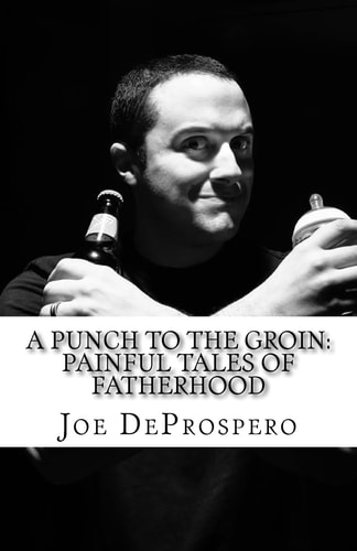 A Punch to the Groin Painful Tales of Fatherhood