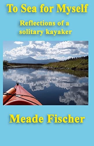 To Sea for Myself Reflections of a Solitary Kayaker