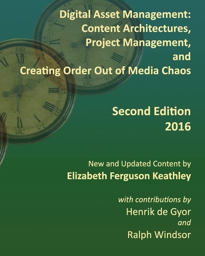 Digital Asset Management Content Architectures, Project Management, and Creating Order Out of Media Chaos